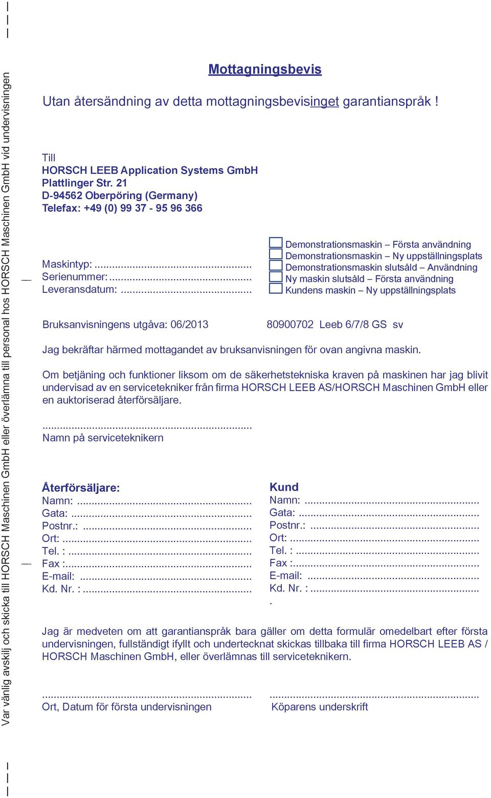 Om betjäning och funktioner liksom om de säkerhetstekniska kraven på maskinen har jag blivit undervisad av en servicetekniker från firma HORSCH LEEB AS/HORSCH Maschinen GmbH eller en auktoriserad