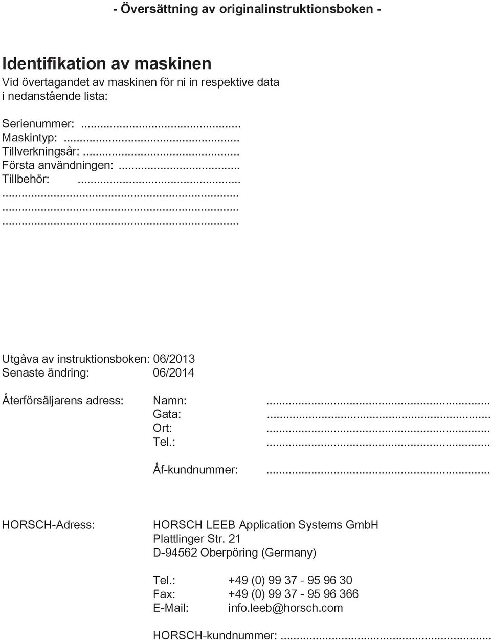 ........... Utgåva av instruktionsboken: 06/2013 Senaste ändring: 06/2014 Återförsäljarens adress: Namn:... Gata:... Ort:... Tel.:... Åf-kundnummer:.