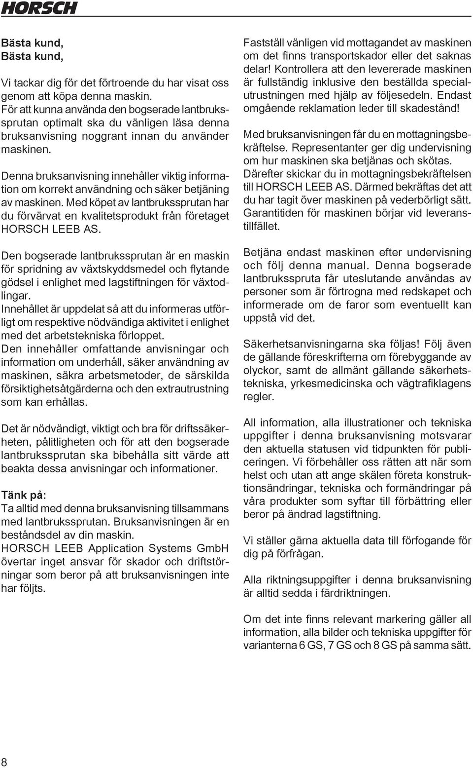 Denna bruksanvisning innehåller viktig information om korrekt användning och säker betjäning av maskinen.
