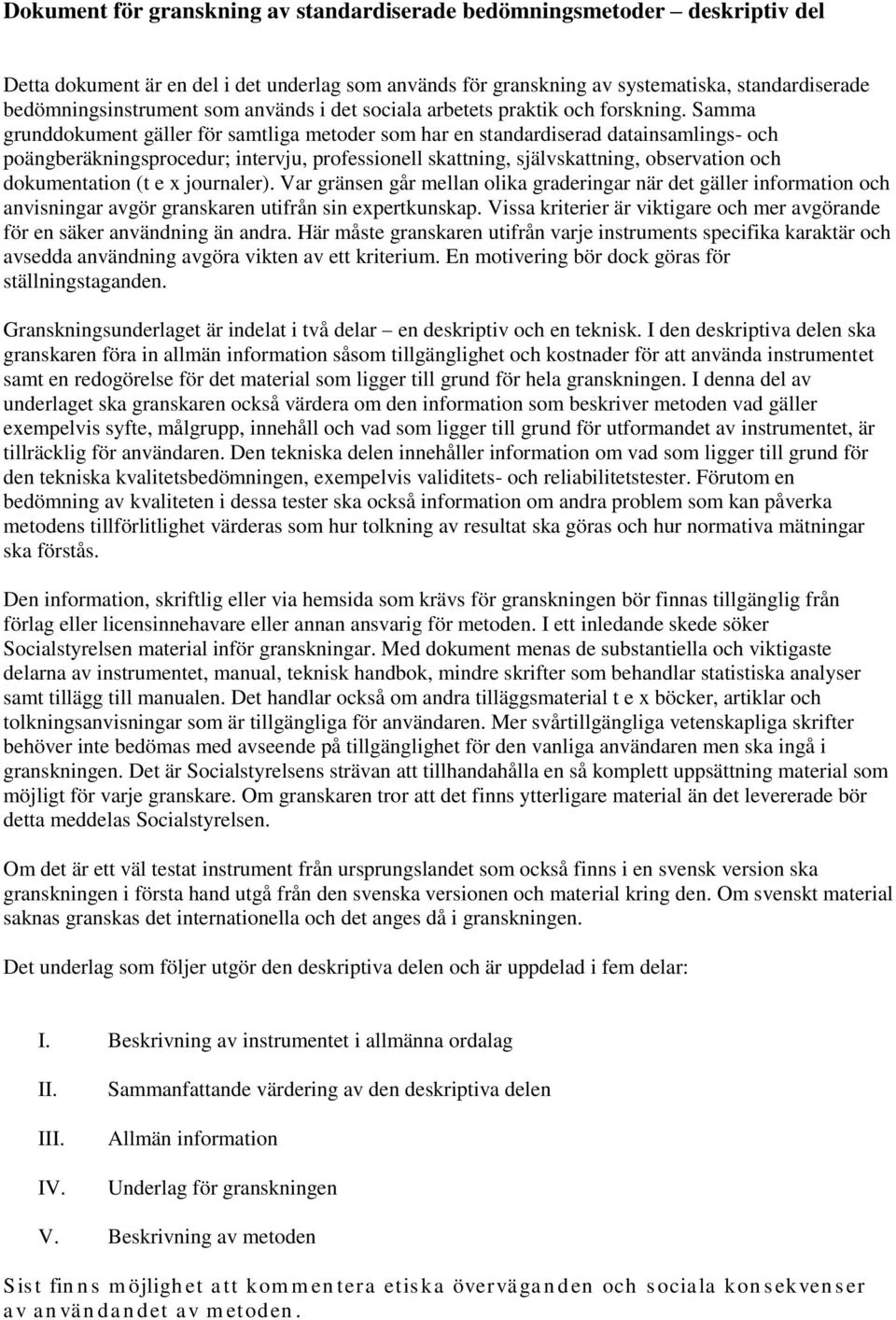 Samma grunddokument gäller för samtliga metoder som har en standardiserad datainsamlings- och poängberäkningsprocedur; intervju, professionell skattning, självskattning, observation och dokumentation