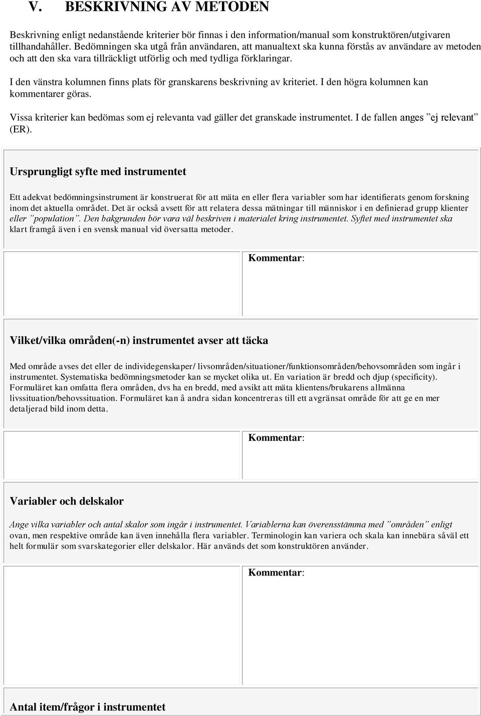 I den vänstra kolumnen finns plats för granskarens beskrivning av kriteriet. I den högra kolumnen kan kommentarer göras.