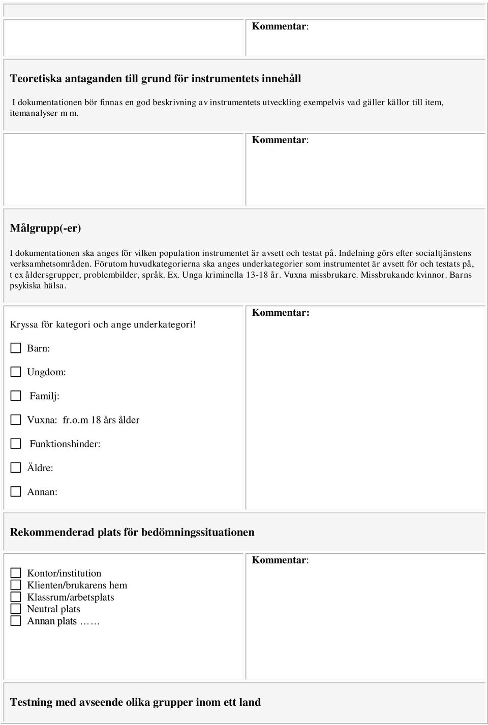 Förutom huvudkategorierna ska anges underkategorier som instrumentet är avsett för och testats på, t ex åldersgrupper, problembilder, språk. Ex. Unga kriminella 13-18 år. Vuxna missbrukare.