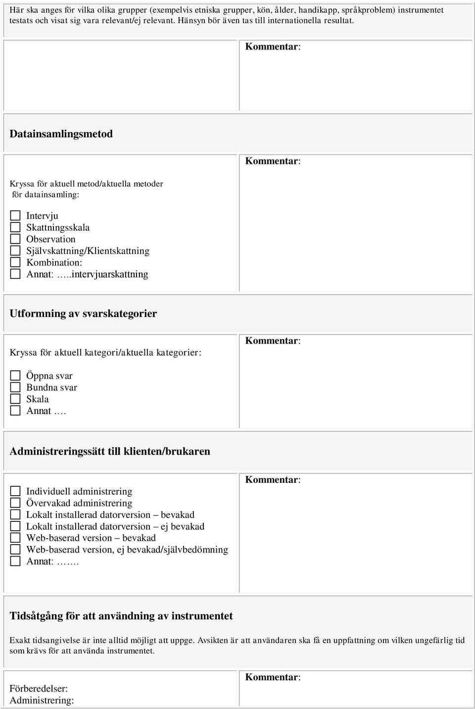 Datainsamlingsmetod Kryssa för aktuell metod/aktuella metoder för datainsamling: Intervju Skattningsskala Observation Självskattning/Klientskattning Kombination: Annat:.