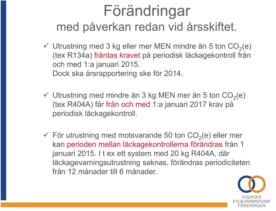 Utrustning med mindre än 3 kg MEN mer än 5 ton CO 2 (e) (tex R404A) får från och med 1:a januari 2017 krav på periodisk läckagekontroll.