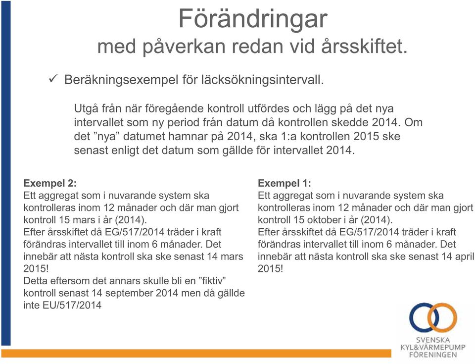 Exempel 2: Ett aggregat som i nuvarande system ska kontrolleras inom 12 månader och där man gjort kontroll 15 mars i år (2014).