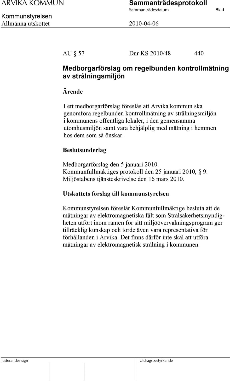 Kommunfullmäktiges protokoll den 25 januari 2010, 9. Miljöstabens tjänsteskrivelse den 16 mars 2010.