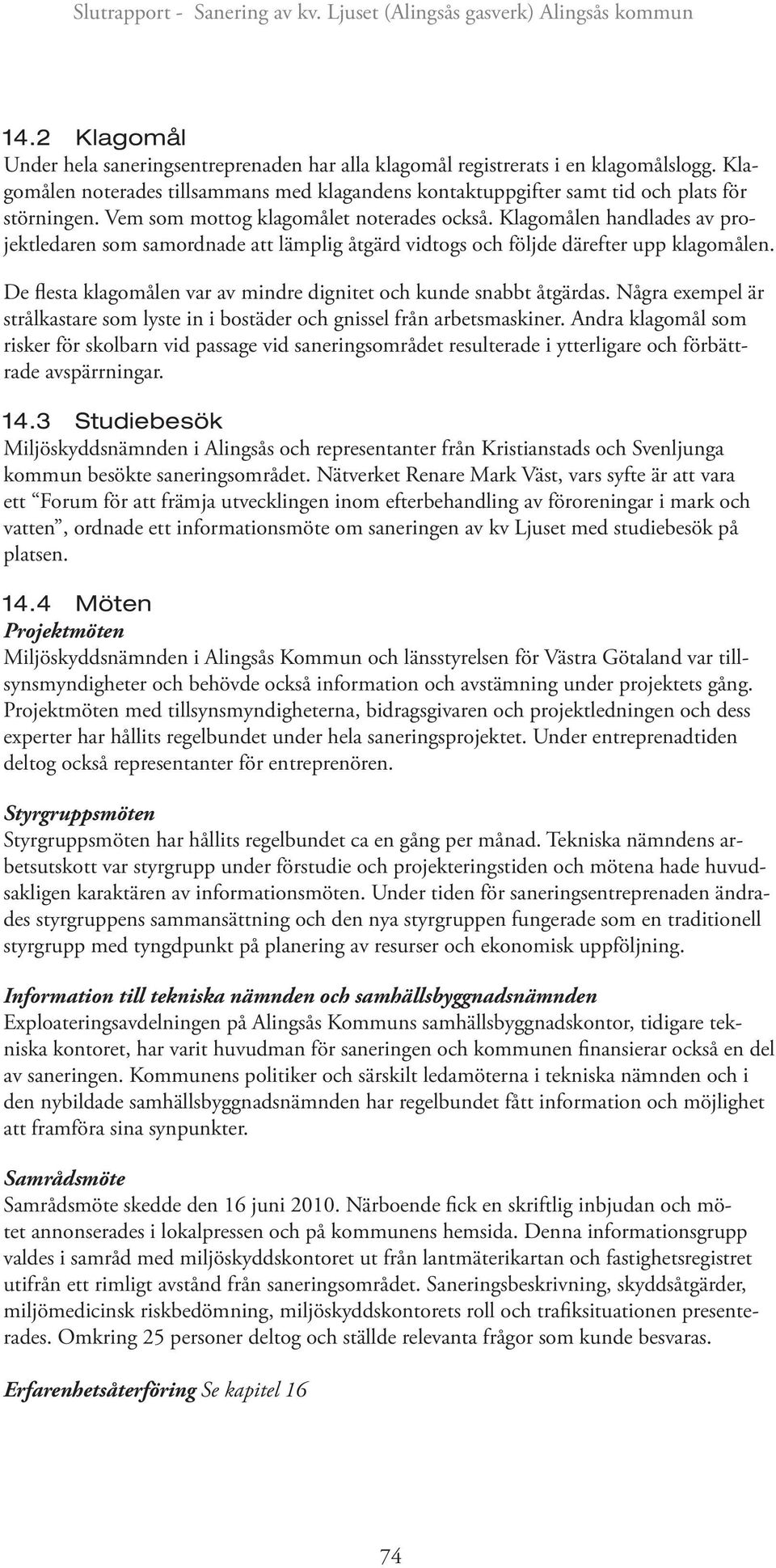 De flesta klagomålen var av mindre dignitet och kunde snabbt åtgärdas. Några exempel är strålkastare som lyste in i bostäder och gnissel från arbetsmaskiner.