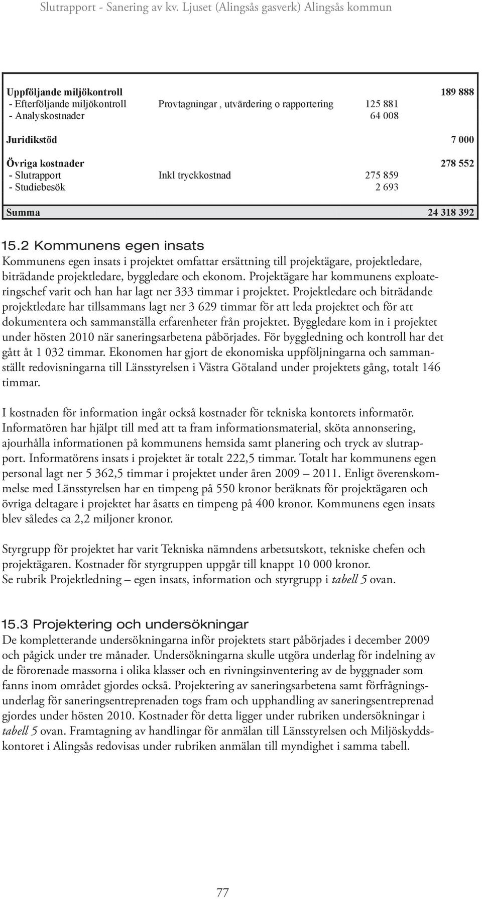 2 Kommunens egen egen insats insats Kommunens Kommunens egen egen insats insats i projektet i projektet omfattar omfattar ersättning ersättning till till projektägare, projektägare, projektledare,