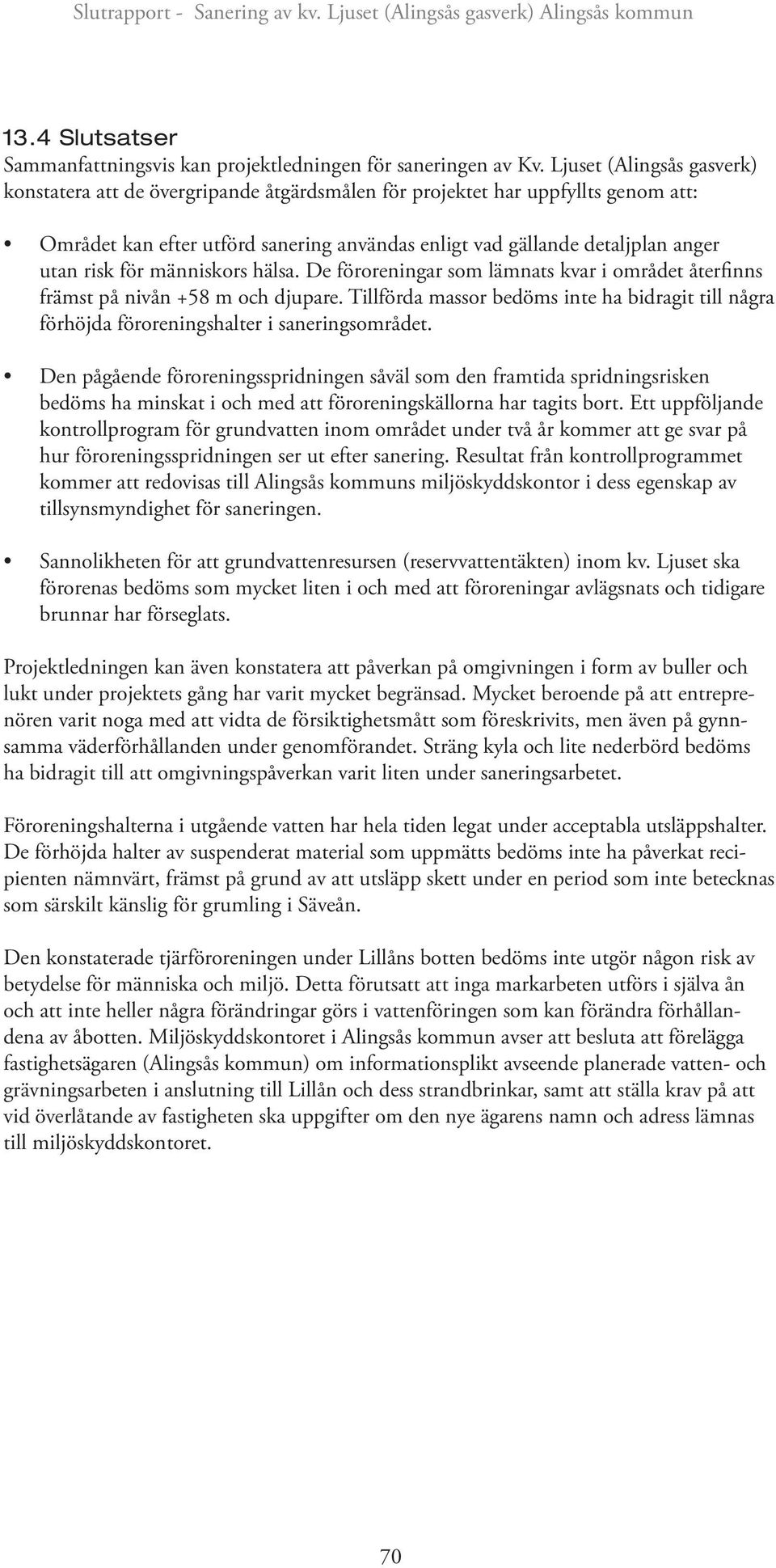 för människors hälsa. De föroreningar som lämnats kvar i området återfinns främst på nivån +58 m och djupare.