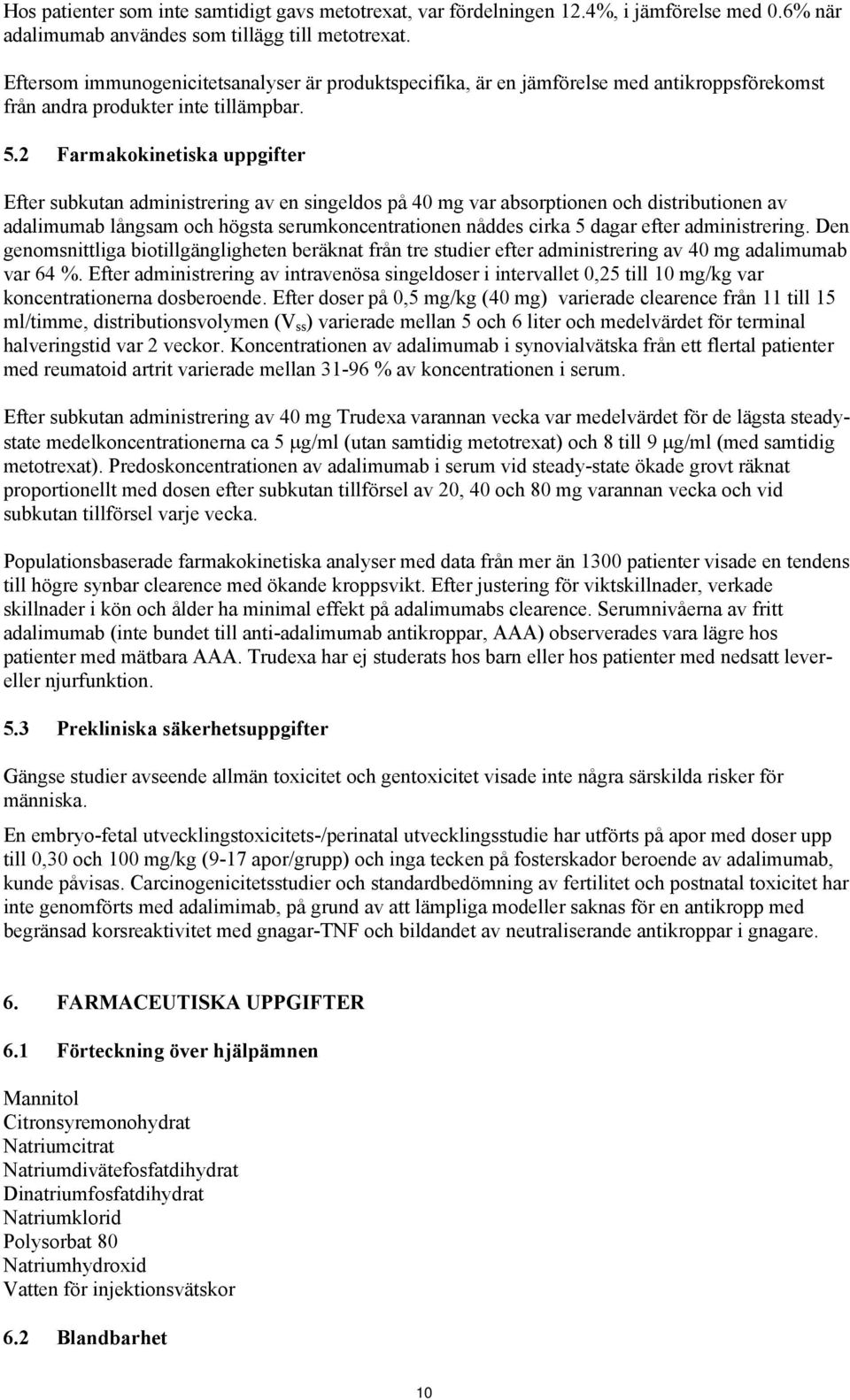 2 Farmakokinetiska uppgifter Efter subkutan administrering av en singeldos på 40 mg var absorptionen och distributionen av adalimumab långsam och högsta serumkoncentrationen nåddes cirka 5 dagar