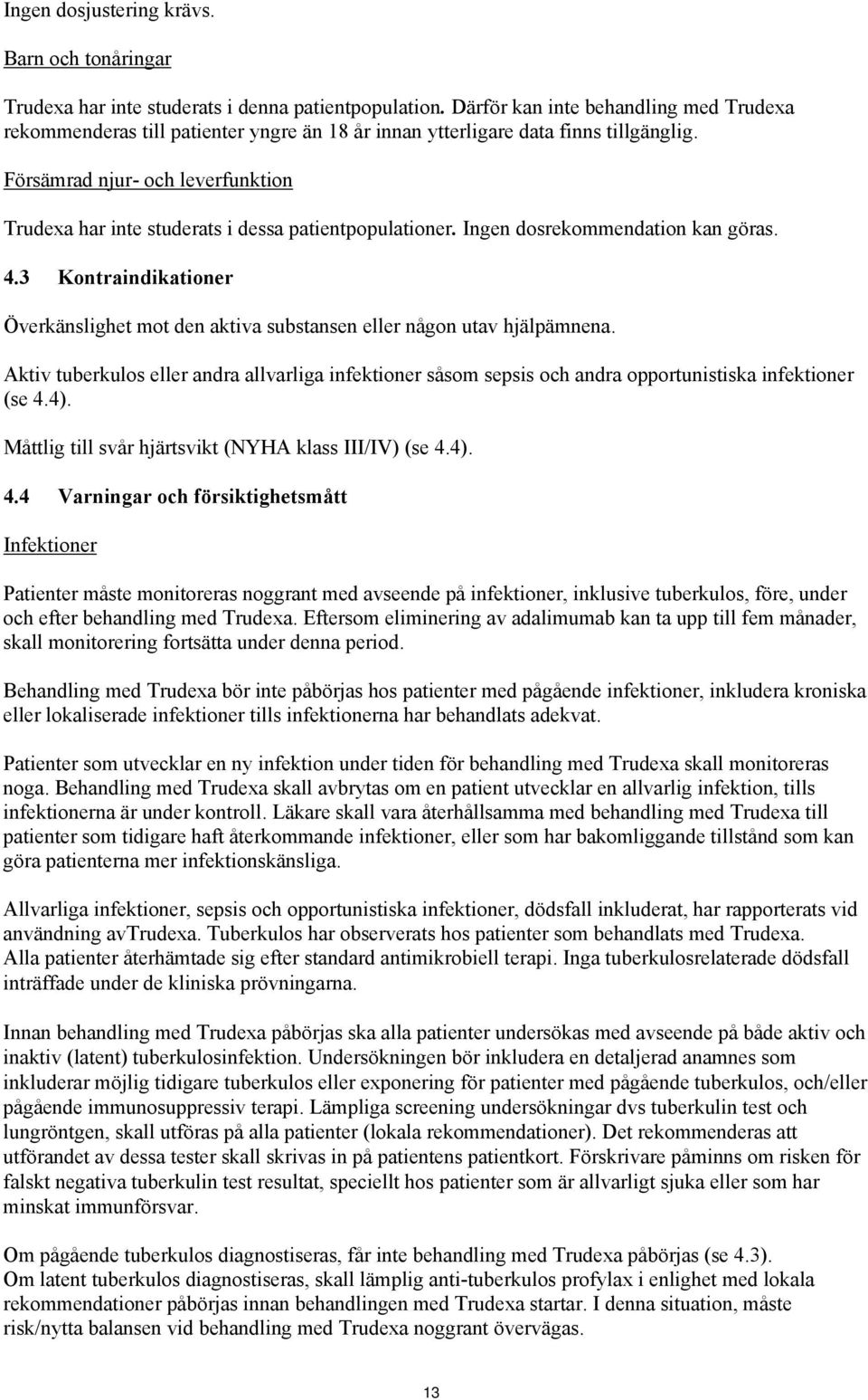 Försämrad njur- och leverfunktion Trudexa har inte studerats i dessa patientpopulationer. Ingen dosrekommendation kan göras. 4.