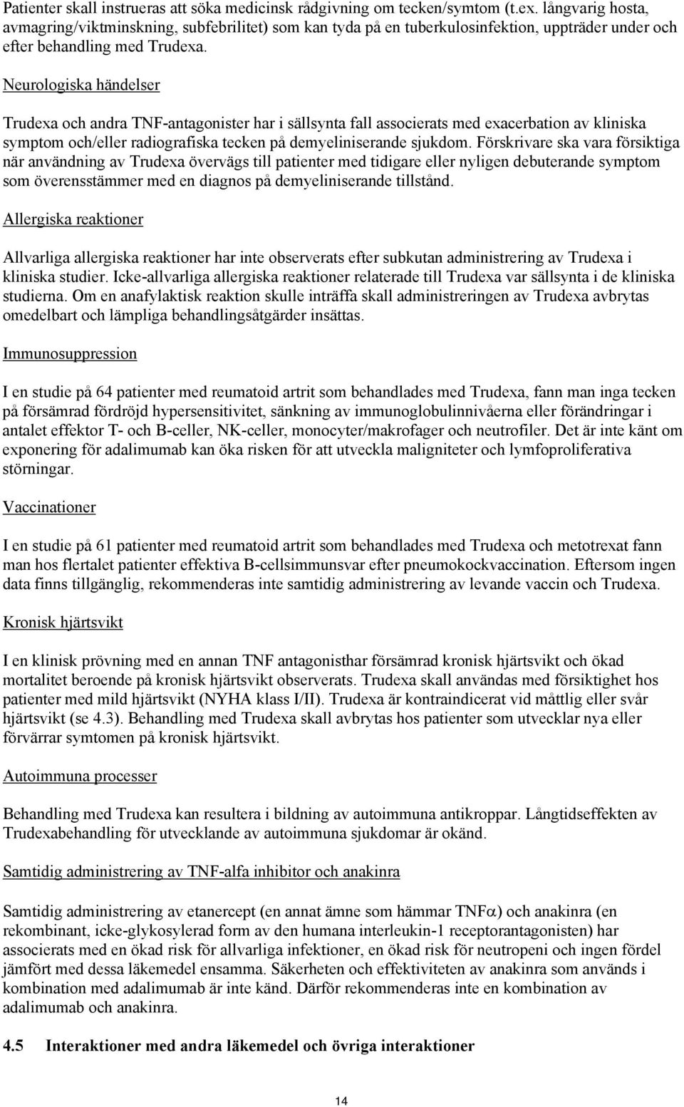 Neurologiska händelser Trudexa och andra TNF-antagonister har i sällsynta fall associerats med exacerbation av kliniska symptom och/eller radiografiska tecken på demyeliniserande sjukdom.
