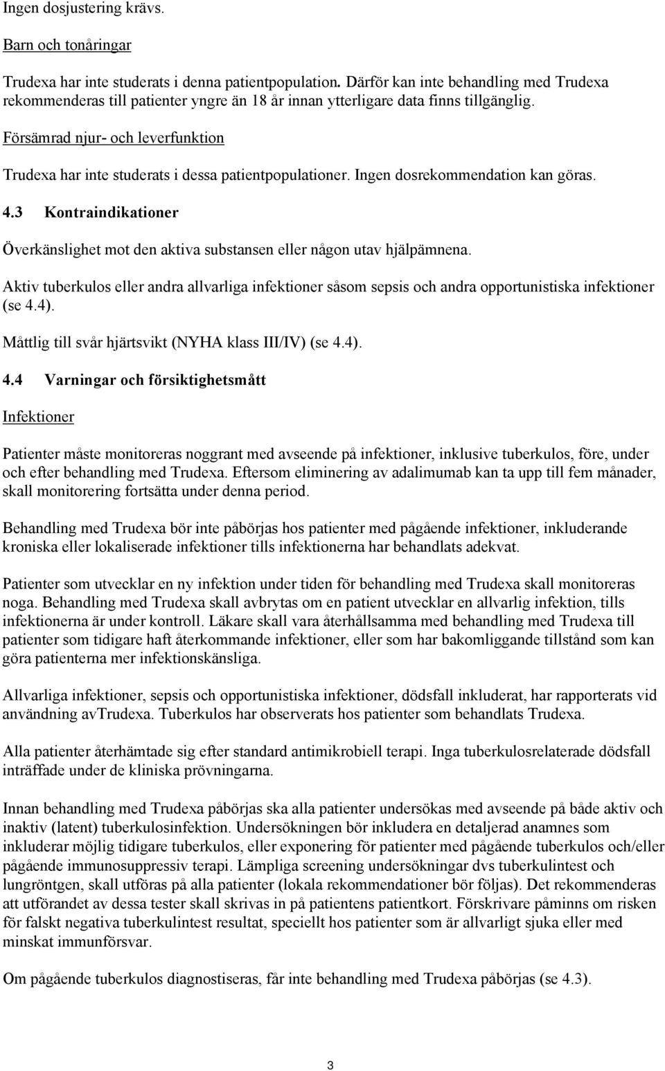 Försämrad njur- och leverfunktion Trudexa har inte studerats i dessa patientpopulationer. Ingen dosrekommendation kan göras. 4.