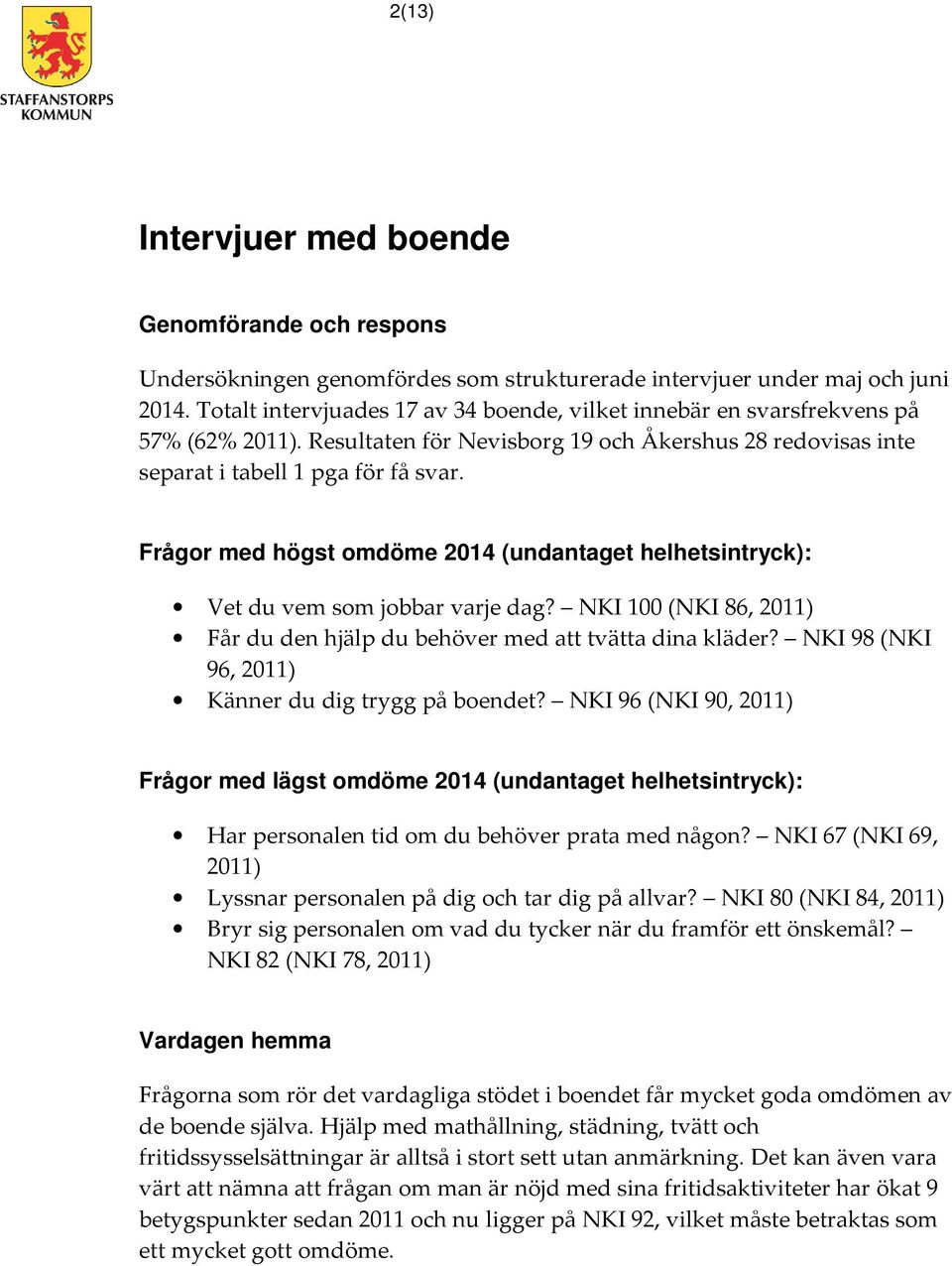 Frågor med högst omdöme 2014 (undantaget helhetsintryck): Vet du vem som jobbar varje dag? NKI 100 (NKI 86, 2011) Får du den hjälp du behöver med att tvätta dina kläder?