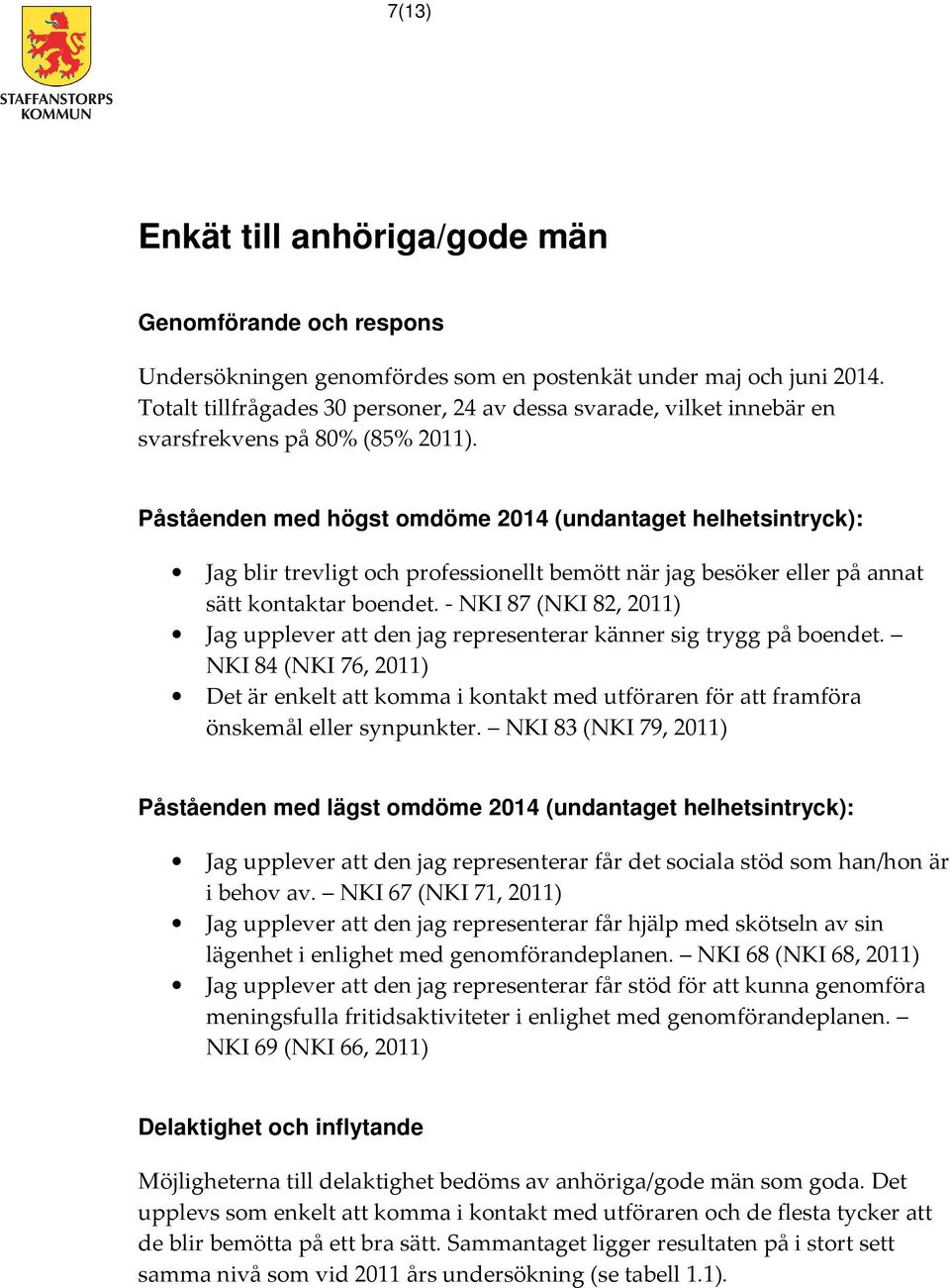 Påståenden med högst omdöme 2014 (undantaget helhetsintryck): Jag blir trevligt och professionellt bemött när jag besöker eller på annat sätt kontaktar boendet.