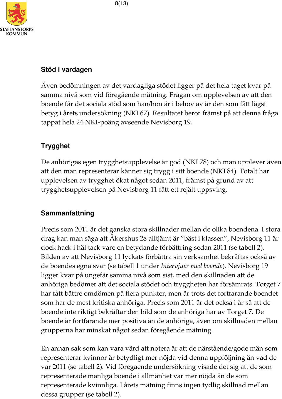 Resultatet beror främst på att denna fråga tappat hela 24 NKI-poäng avseende Nevisborg 19.