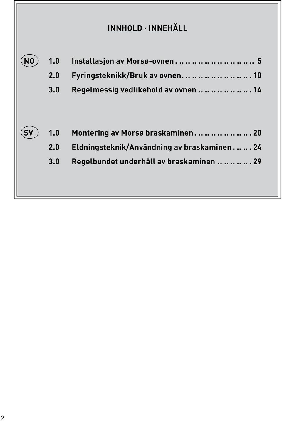 ................ 14 SV 1.0 Montering av Morsø braskaminen...20 2.