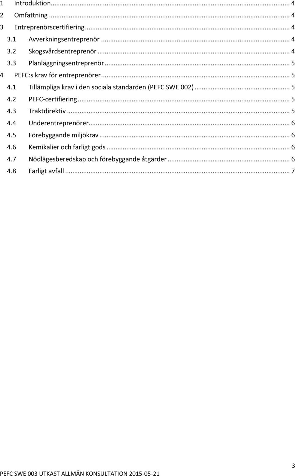 .. 5 4.2 PEFC-certifiering... 5 4.3 Traktdirektiv... 5 4.4 Underentreprenörer... 6 4.5 Förebyggande miljökrav... 6 4.6 Kemikalier och farligt gods.