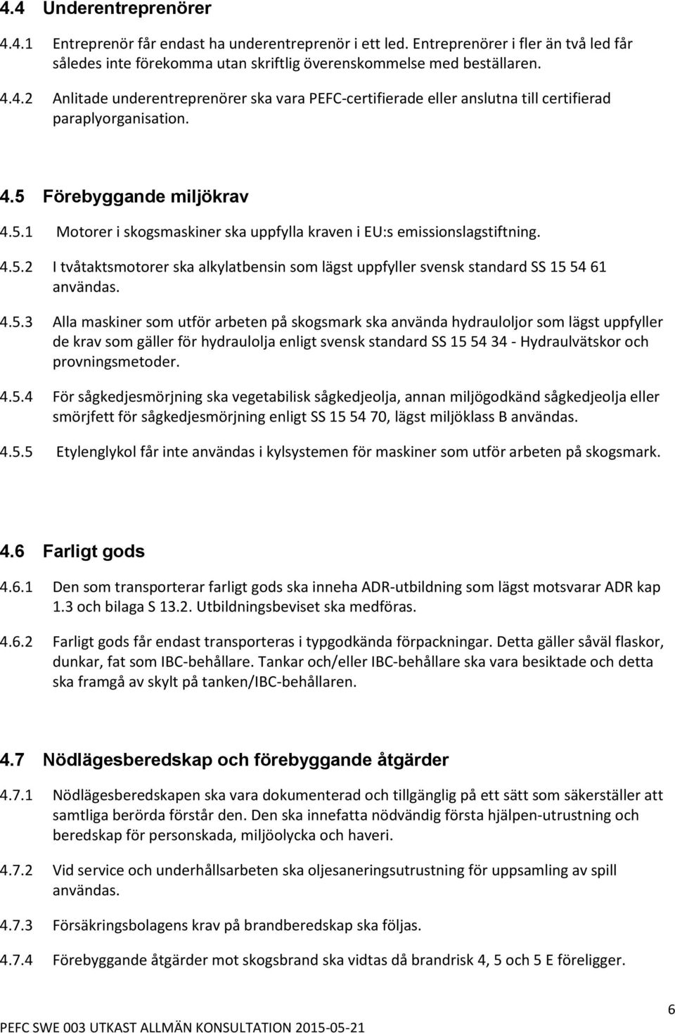 4.5.3 Alla maskiner som utför arbeten på skogsmark ska använda hydrauloljor som lägst uppfyller de krav som gäller för hydraulolja enligt svensk standard SS 15 54 34 - Hydraulvätskor och