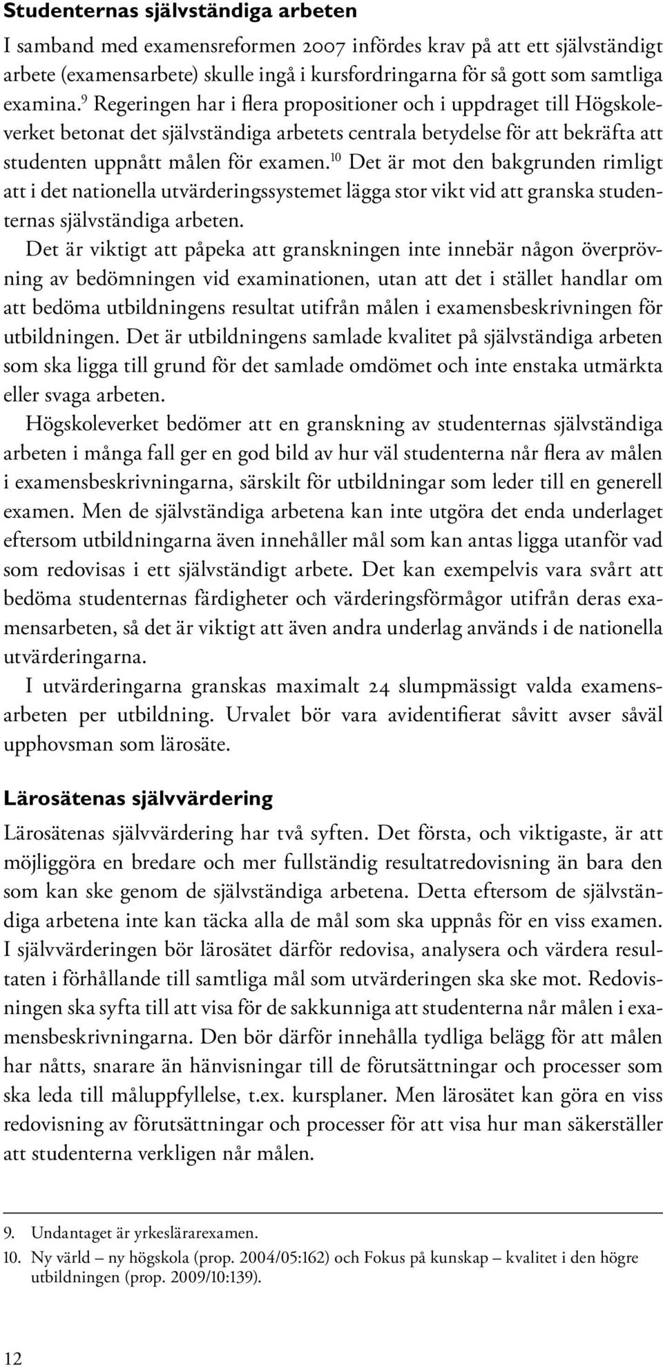 10 Det är mot den bakgrunden rimligt att i det nationella utvärderingssystemet lägga stor vikt vid att granska studenternas självständiga arbeten.