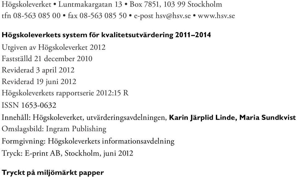 3 april 2012 Reviderad 19 juni 2012 Högskoleverkets rapportserie 2012:15 R ISSN 1653-0632 Innehåll: Högskoleverket, utvärderingsavdelningen,