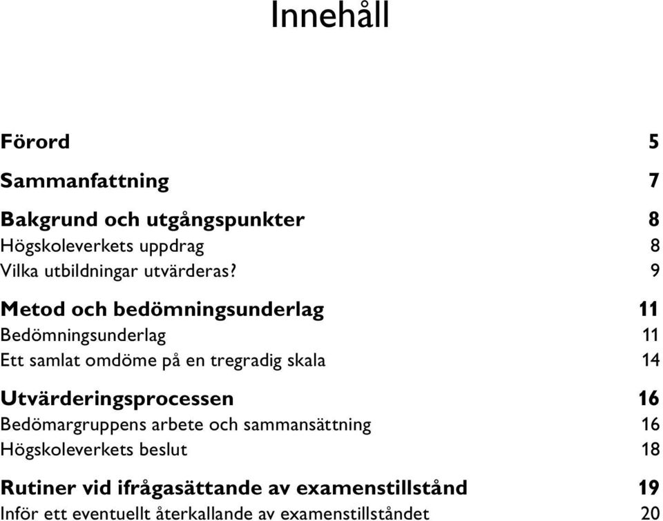 9 Metod och bedömningsunderlag 11 Bedömningsunderlag 11 Ett samlat omdöme på en tregradig skala 14