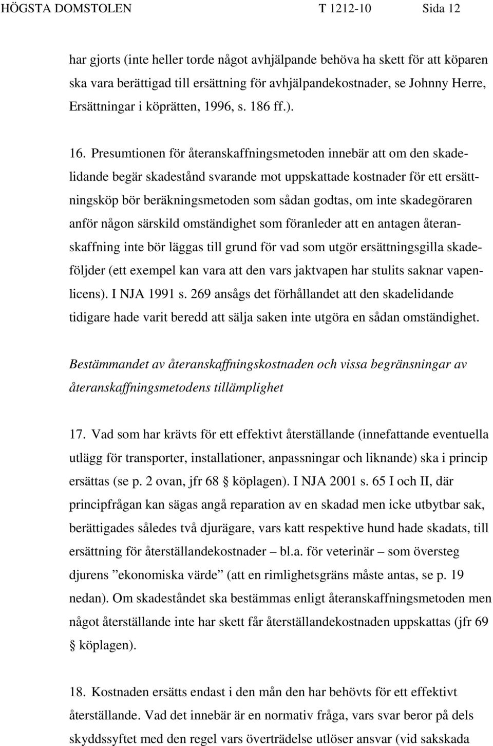 Presumtionen för återanskaffningsmetoden innebär att om den skadelidande begär skadestånd svarande mot uppskattade kostnader för ett ersättningsköp bör beräkningsmetoden som sådan godtas, om inte