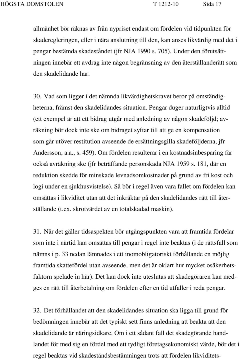 Vad som ligger i det nämnda likvärdighetskravet beror på omständigheterna, främst den skadelidandes situation.