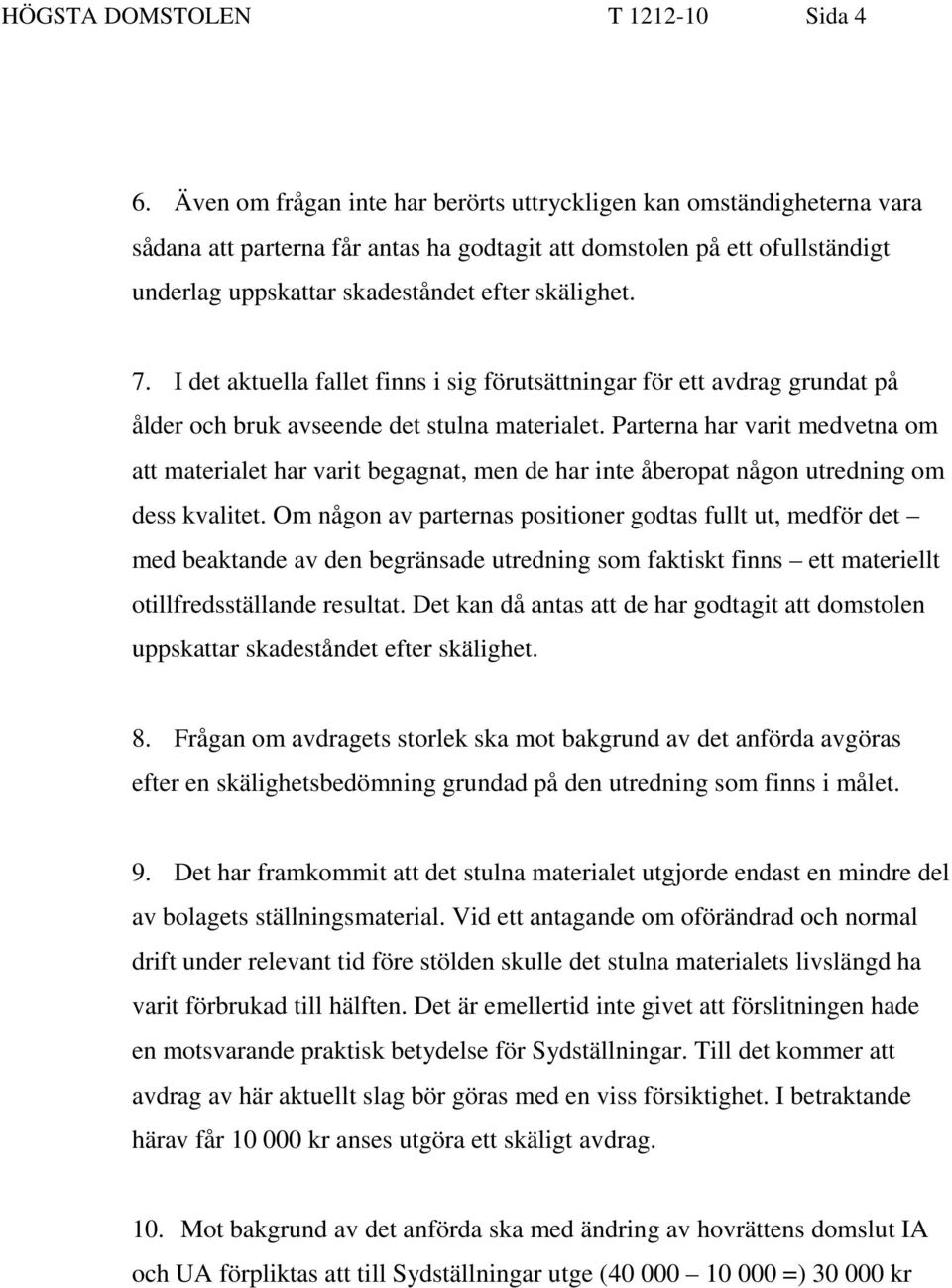 I det aktuella fallet finns i sig förutsättningar för ett avdrag grundat på ålder och bruk avseende det stulna materialet.