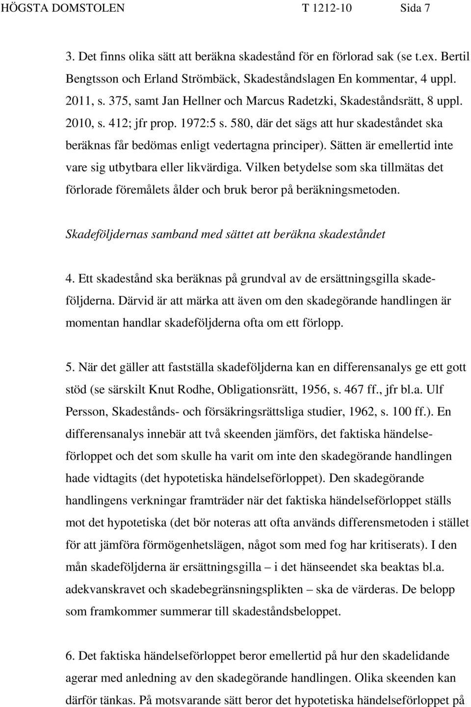 Sätten är emellertid inte vare sig utbytbara eller likvärdiga. Vilken betydelse som ska tillmätas det förlorade föremålets ålder och bruk beror på beräkningsmetoden.