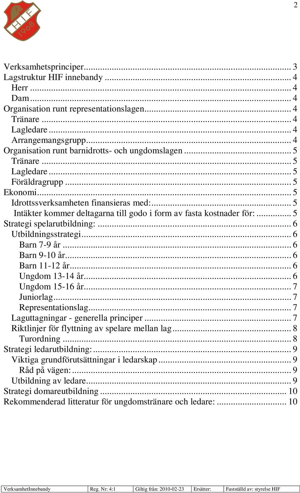 .. 5 Intäkter kommer deltagarna till godo i form av fasta kostnader för:... 5 Strategi spelarutbildning:... 6 Utbildningsstrategi... 6 Barn 7-9 år... 6 Barn 9-10 år... 6 Barn 11-12 år.