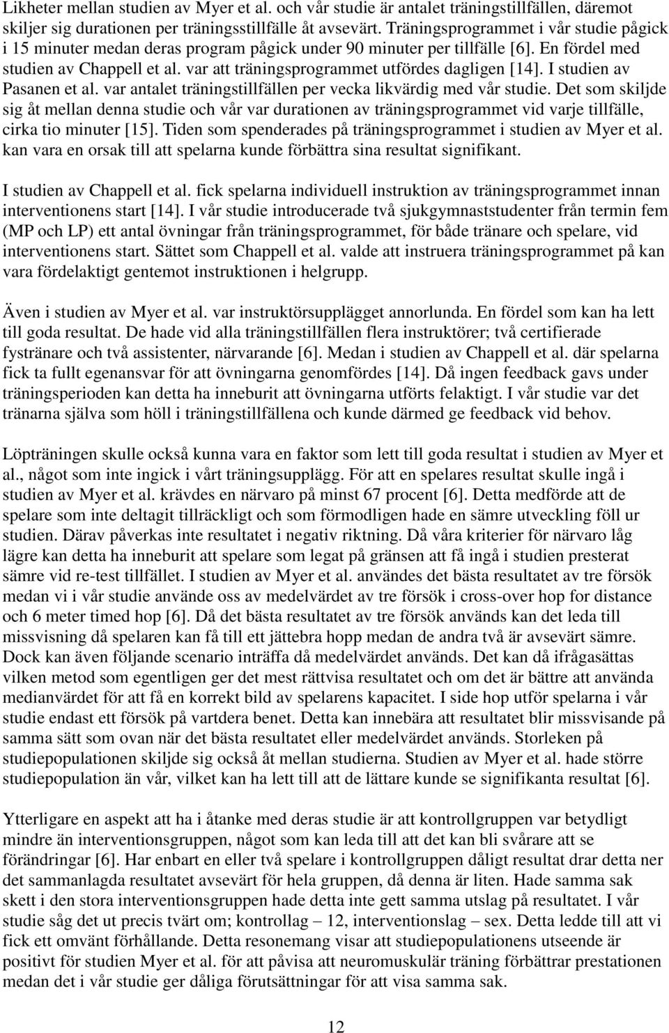 var att träningsprogrammet utfördes dagligen [14]. I studien av Pasanen et al. var antalet träningstillfällen per vecka likvärdig med vår studie.