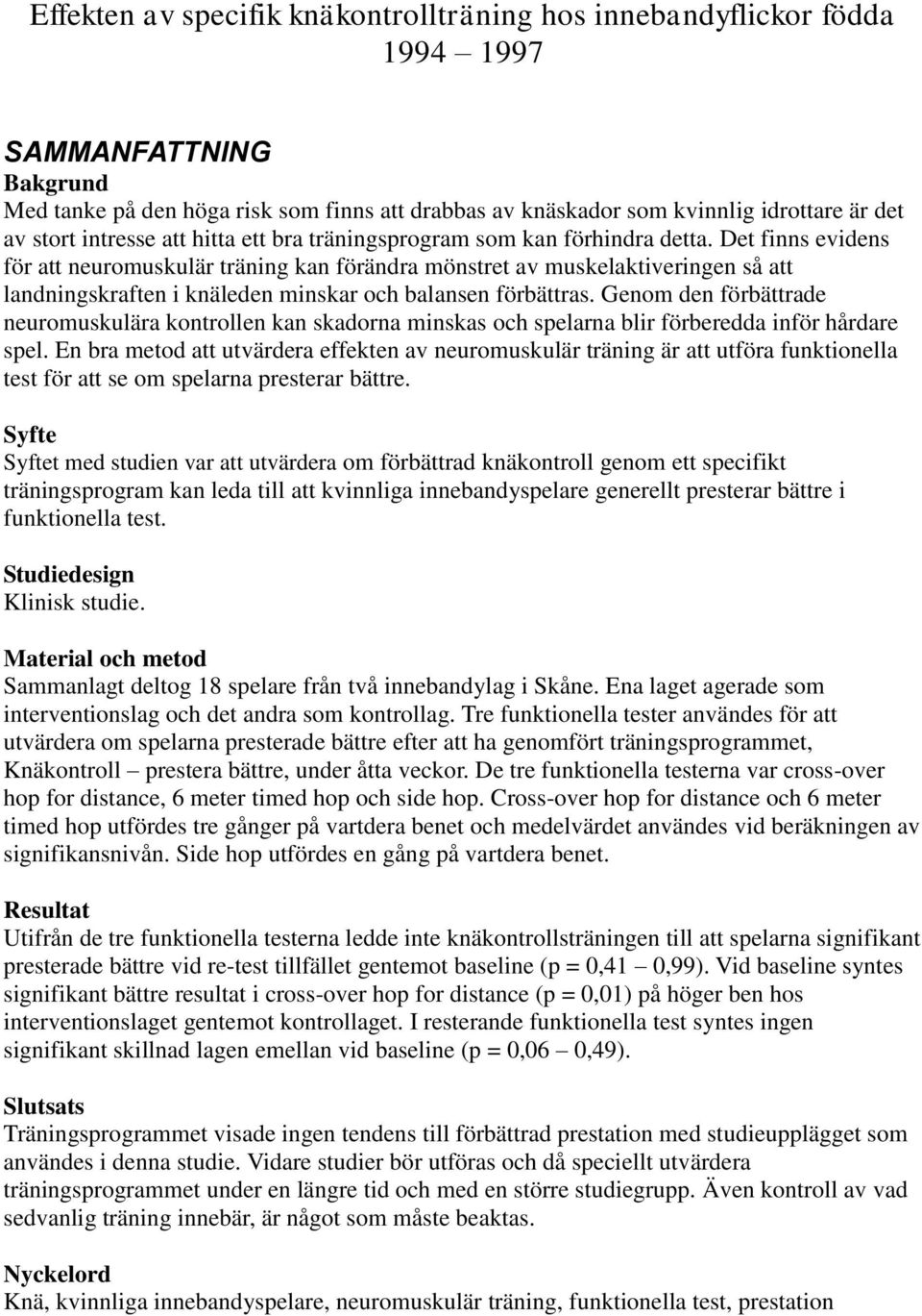 Det finns evidens för att neuromuskulär träning kan förändra mönstret av muskelaktiveringen så att landningskraften i knäleden minskar och balansen förbättras.