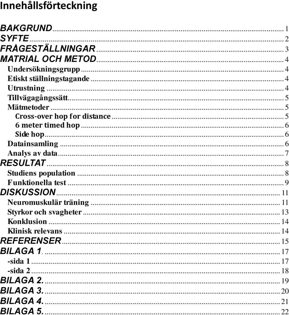 .. 6 Analys av data... 7 RESULTAT... 8 Studiens population... 8 Funktionella test... 9 DISKUSSION... 11 Neuromuskulär träning... 11 Styrkor och svagheter.