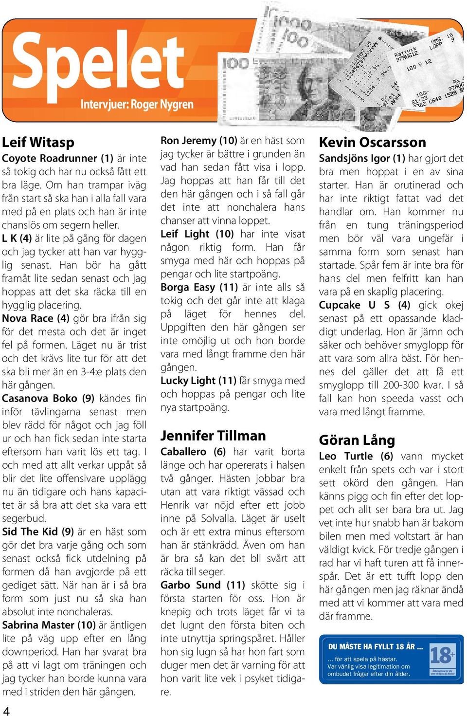 Han bör ha gått framåt lite sedan senast och jag hoppas att det ska räcka till en hygglig placering. Nova Race (4) gör bra ifrån sig för det mesta och det är inget fel på formen.
