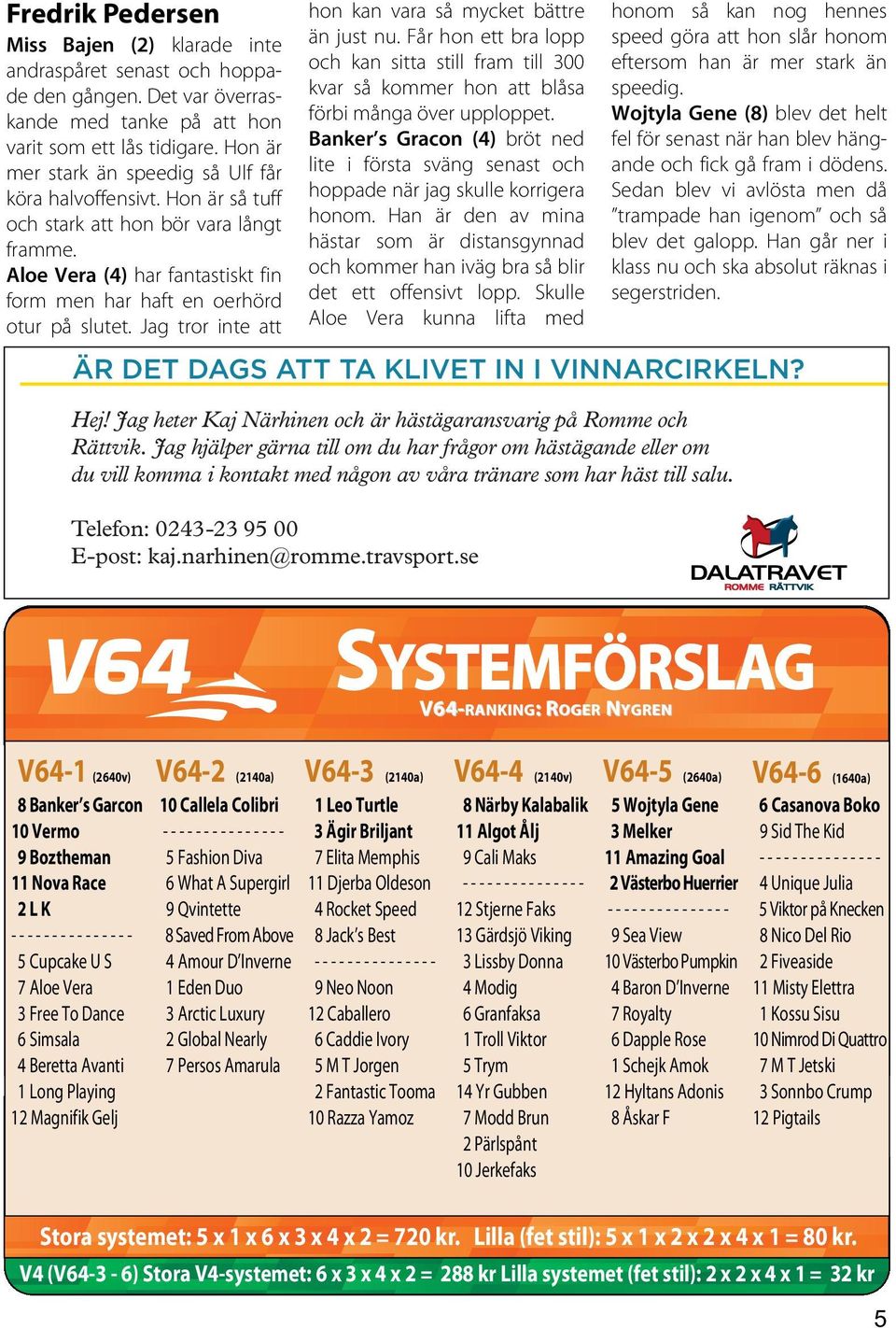 Jag tror inte att hon kan vara så mycket bättre än just nu. Får hon ett bra lopp och kan sitta still fram till 300 kvar så kommer hon att blåsa förbi många över upploppet.