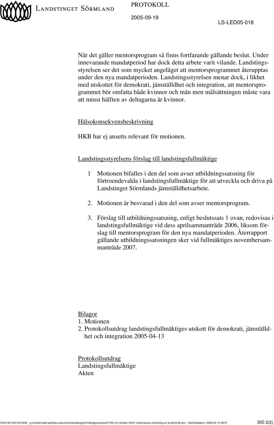 Landstingsstyrelsen menar dock, i likhet med utskottet för demokrati, jämställdhet och integration, att mentorsprogrammet bör omfatta både kvinnor och män men målsättningen måste vara att minst