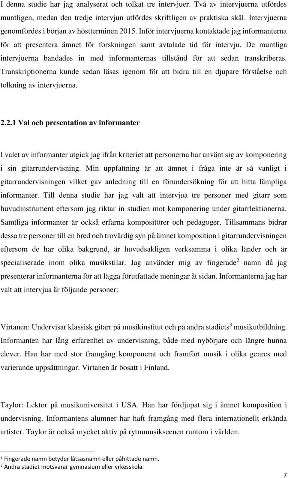 De muntliga intervjuerna bandades in med informanternas tillstånd för att sedan transkriberas.