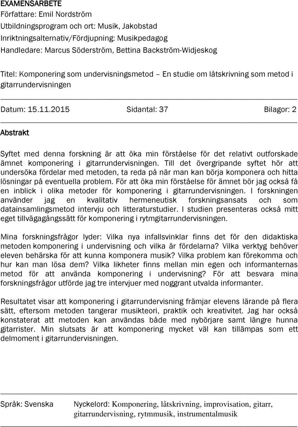 2015 Sidantal: 37 Bilagor: 2 Abstrakt Syftet med denna forskning är att öka min förståelse för det relativt outforskade ämnet komponering i gitarrundervisningen.