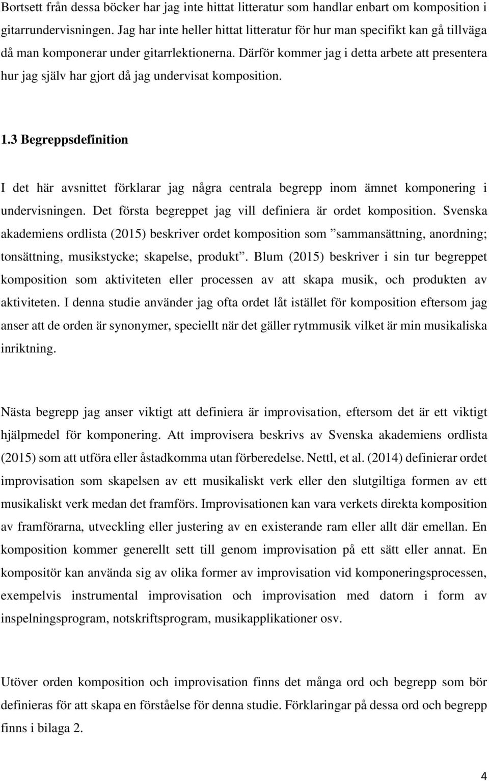 Därför kommer jag i detta arbete att presentera hur jag själv har gjort då jag undervisat komposition. 1.