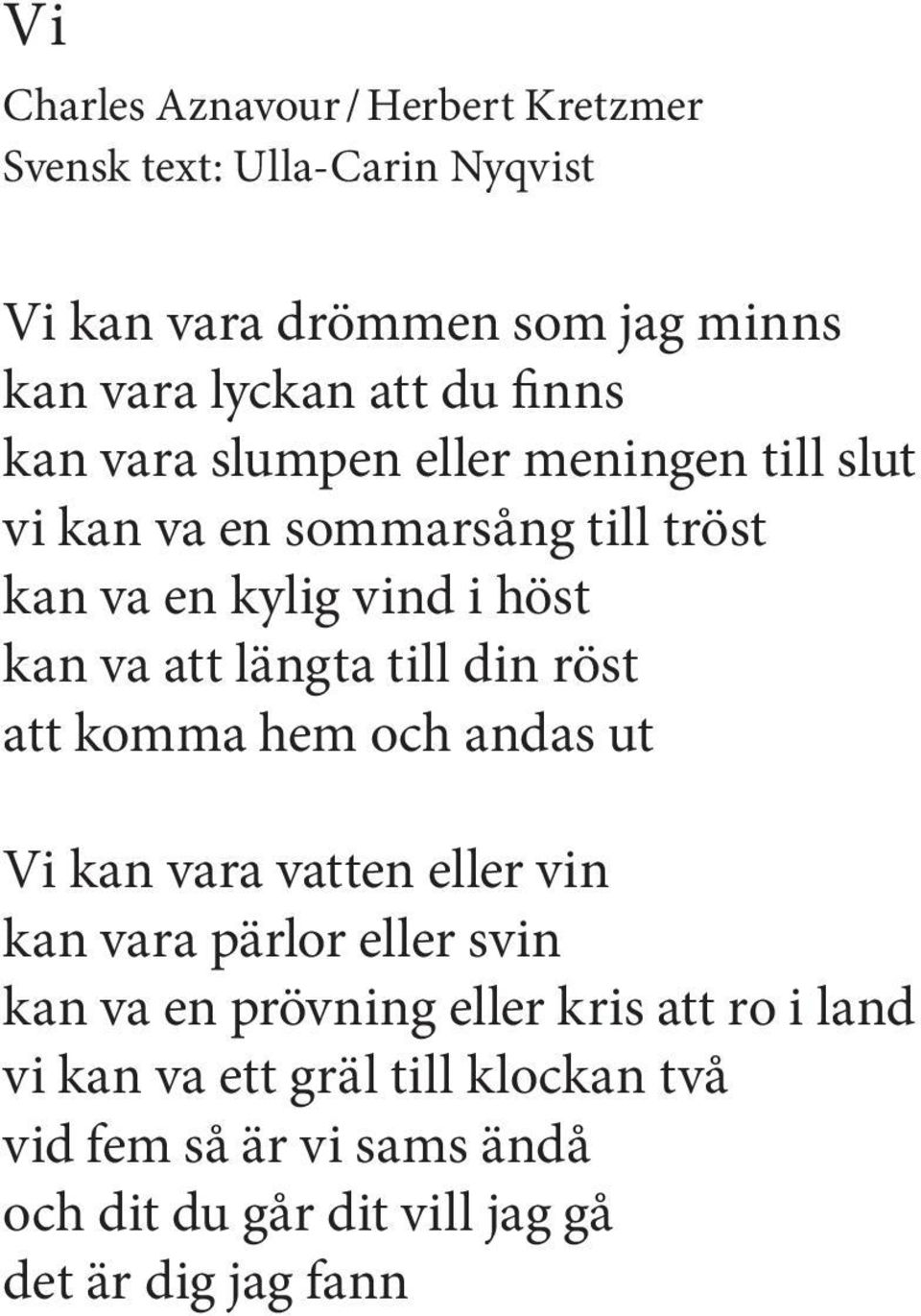 längta till din röst att komma hem och andas ut Vi kan vara vatten eller vin kan vara pärlor eller svin kan va en prövning