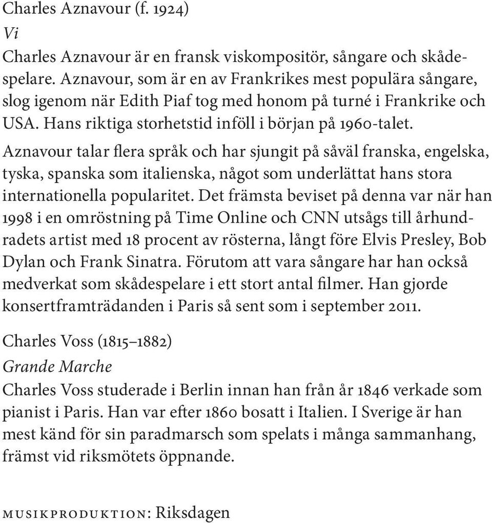 Aznavour talar flera språk och har sjungit på såväl franska, engelska, tyska, spanska som italienska, något som underlättat hans stora internationella popularitet.
