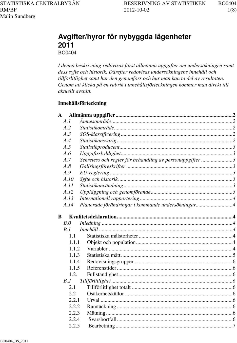 Genom att klicka på en rubrik i innehållsförteckningen kommer man direkt till aktuellt avsnitt. Innehållsförteckning A Allmänna uppgifter... 2 A.1 Ämnesområde... 2 A.2 Statistikområde... 2 A.3 SOS-klassificering.