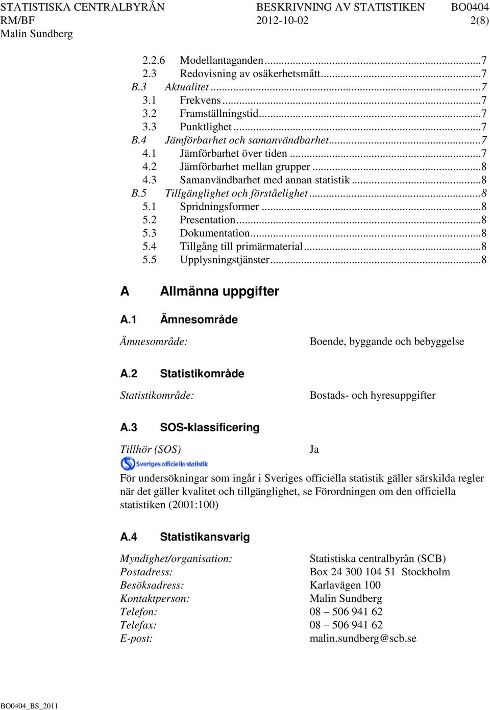 .. 8 5.3 Dokumentation... 8 5.4 Tillgång till primärmaterial... 8 5.5 Upplysningstjänster... 8 A Allmänna uppgifter A.1 Ämnesområde Ämnesområde: Boende, byggande och bebyggelse A.