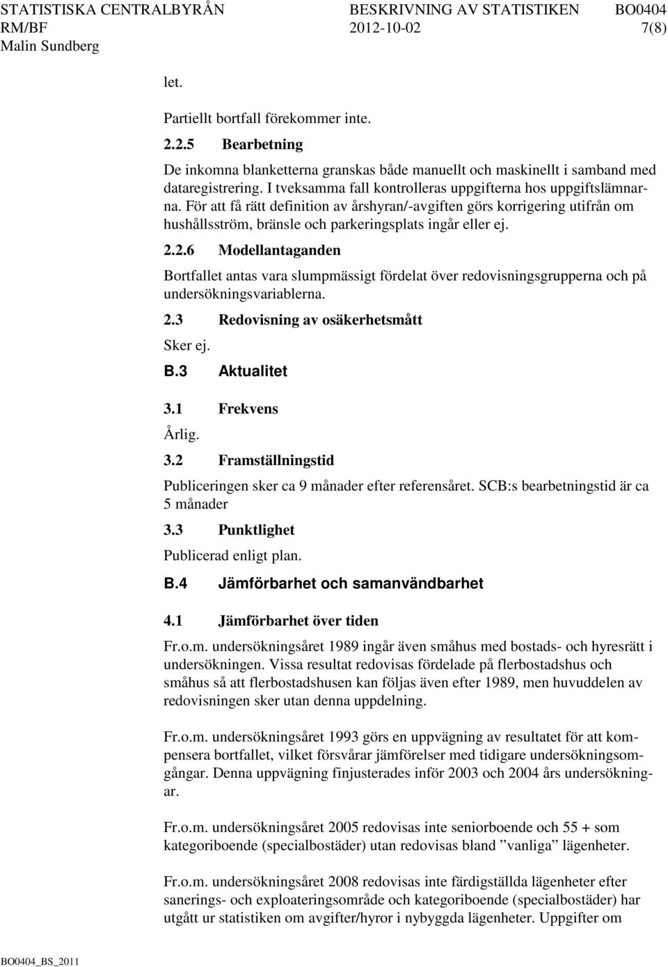 2.2.6 Modellantaganden Bortfallet antas vara slumpmässigt fördelat över redovisningsgrupperna och på undersökningsvariablerna. 2.3 Redovisning av osäkerhetsmått Sker ej. B.3 Aktualitet 3.