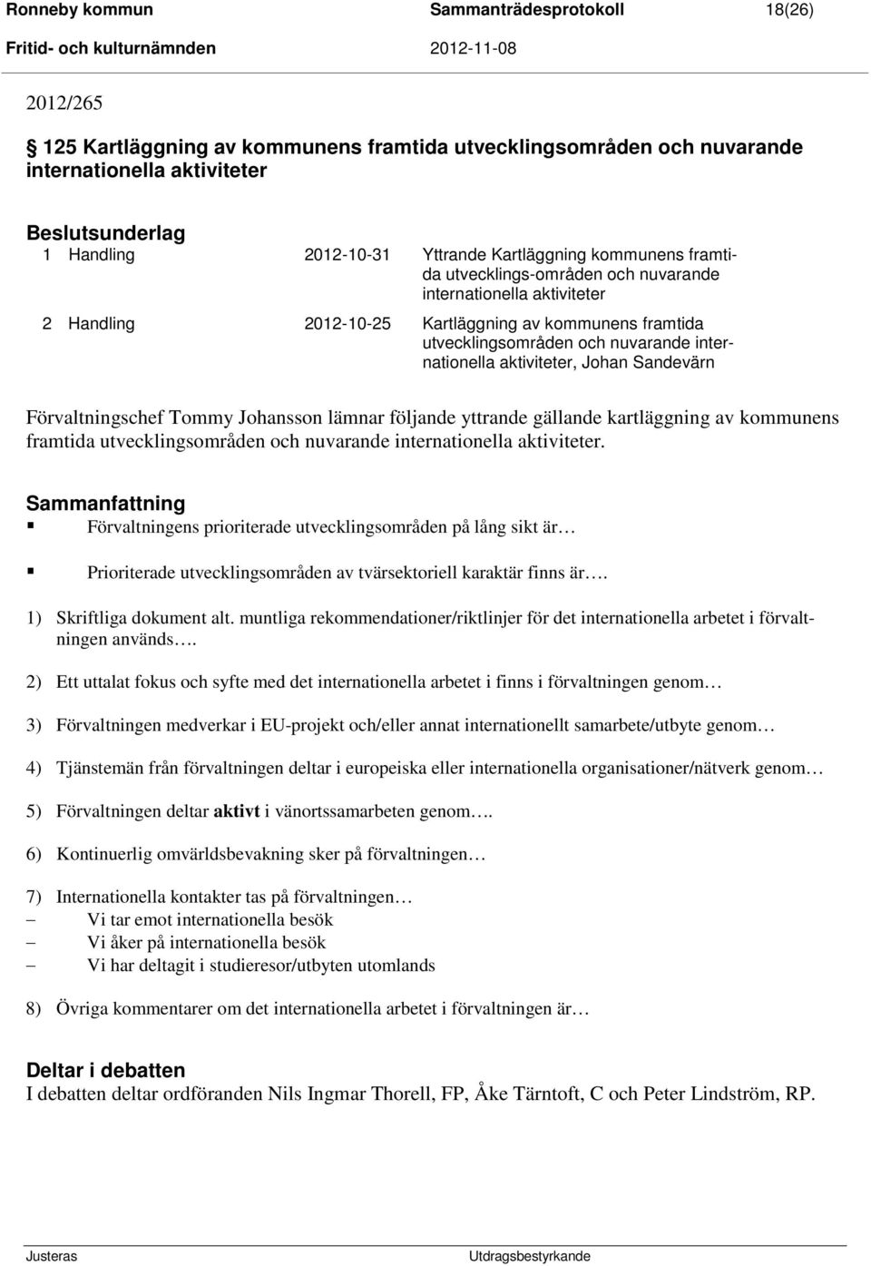 aktiviteter, Johan Sandevärn Förvaltningschef Tommy Johansson lämnar följande yttrande gällande kartläggning av kommunens framtida utvecklingsområden och nuvarande internationella aktiviteter.
