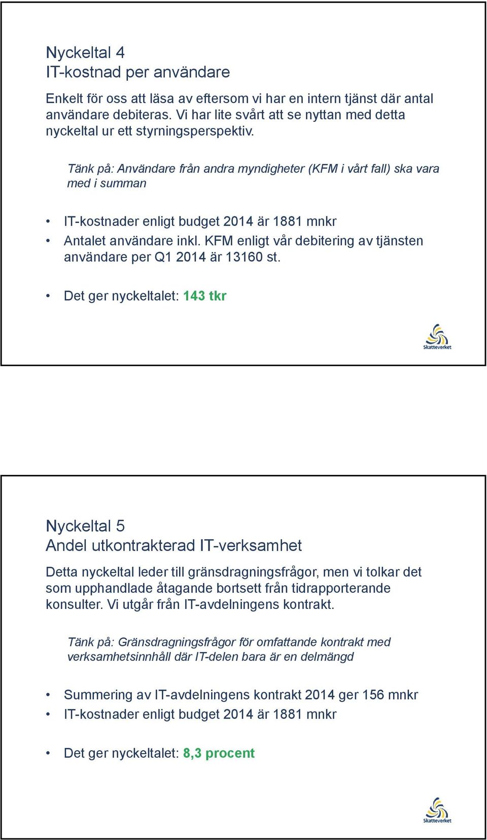 Tänk på: Användare från andra myndigheter (KFM i vårt fall) ska vara med i summan IT-kostnader enligt budget 2014 är 1881 mnkr Antalet användare inkl.