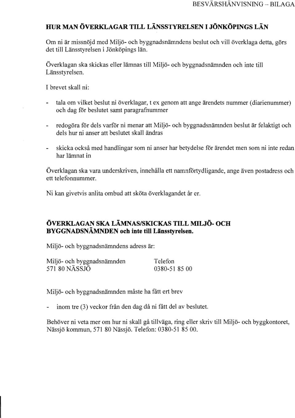 I brevet skall ni: tala om vilket beslut ni 6verklagar, t ex genom att ange arendets nummer (diarienummer) och dag for beslutet samt paragrafnurnmer redog6ra for dels varfor ni menar att Milj6- och