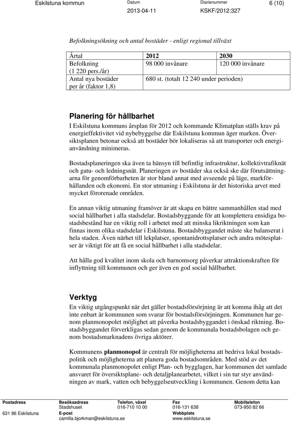 (totalt 12 240 under perioden) per år (faktor 1,8) Planering för hållbarhet I Eskilstuna kommuns årsplan för 2012 och kommande Klimatplan ställs krav på energieffektivitet vid nybebyggelse där