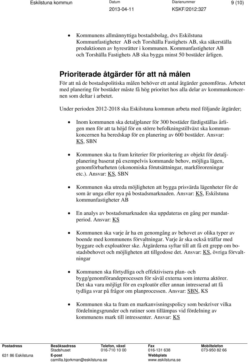 Prioriterade åtgärder för att nå målen För att nå de bostadspolitiska målen behöver ett antal åtgärder genomföras.